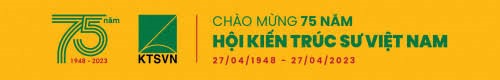 Tuyên truyền kỷ niệm Ngày Kiến trúc Việt Nam (27/4) và 75 năm thành lập Hội Kiến trúc sư Việt Nam (27/4/1948 - 27/4/2023)